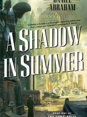 Review: A SHADOW IN SUMMER (THE LONG PRIZE QUARTET #1) by Daniel Abraham