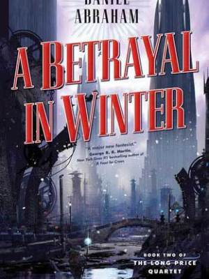 Review: A BETRAYAL IN WINTER (THE LONG PRIZE QUARTET #2) by Daniel Abraham